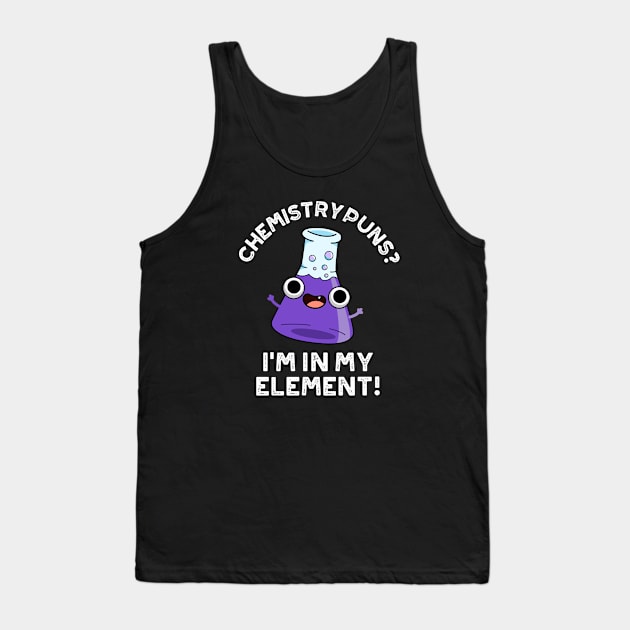 Chemistry Puns I'm In My Element Cute Chemical Pun Tank Top by punnybone